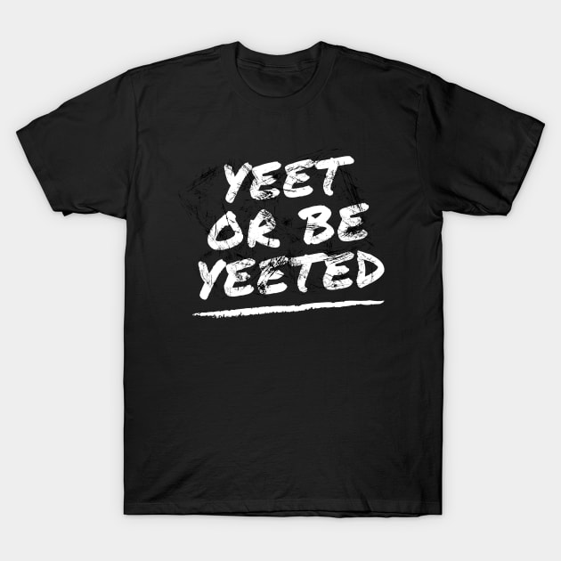 Yeet or Be Yeeted T-Shirt by Apathecary